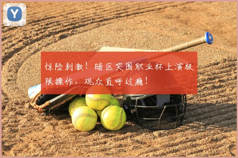 惊险刺激！暗区突围职业杯上演极限操作，观众直呼过瘾！
